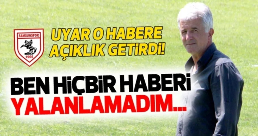 Samsunspor Teknik Menajeri Uyar: Ben hiçbir haberi yalanlamadım