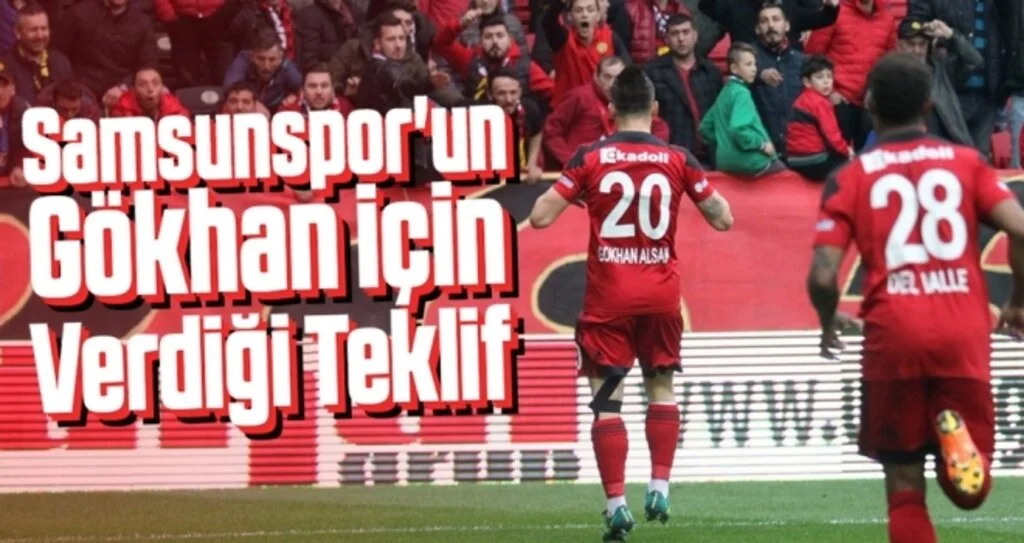 Samsunspor'un Gökhan için verdiği teklif