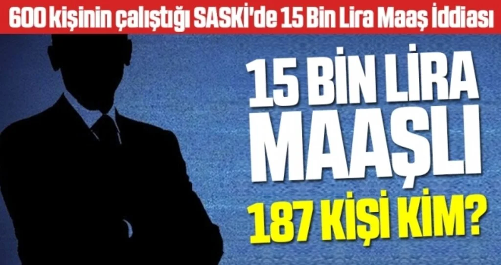 SASKİ'de 15 bin lira maaşlı 187 kişi kim?