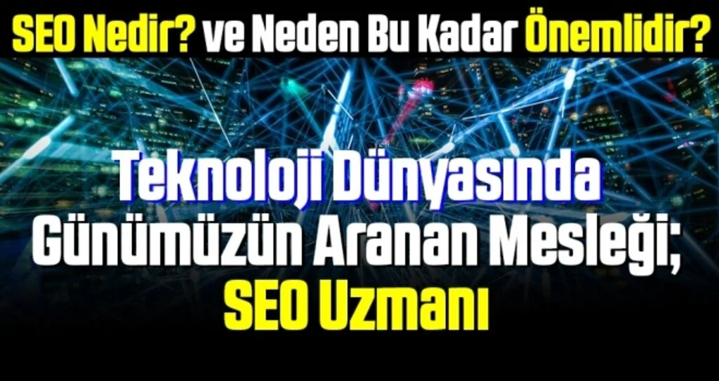 SEO Nedir? ve Neden Bu Kadar Önemlidir? Günümüzün aranan mesleği; SEO Uzmanı