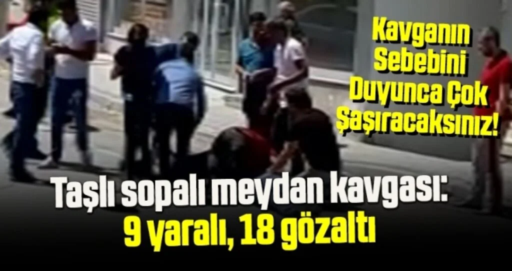 Taşlı sopalı meydan kavgası: 9 yaralı, 18 gözaltı