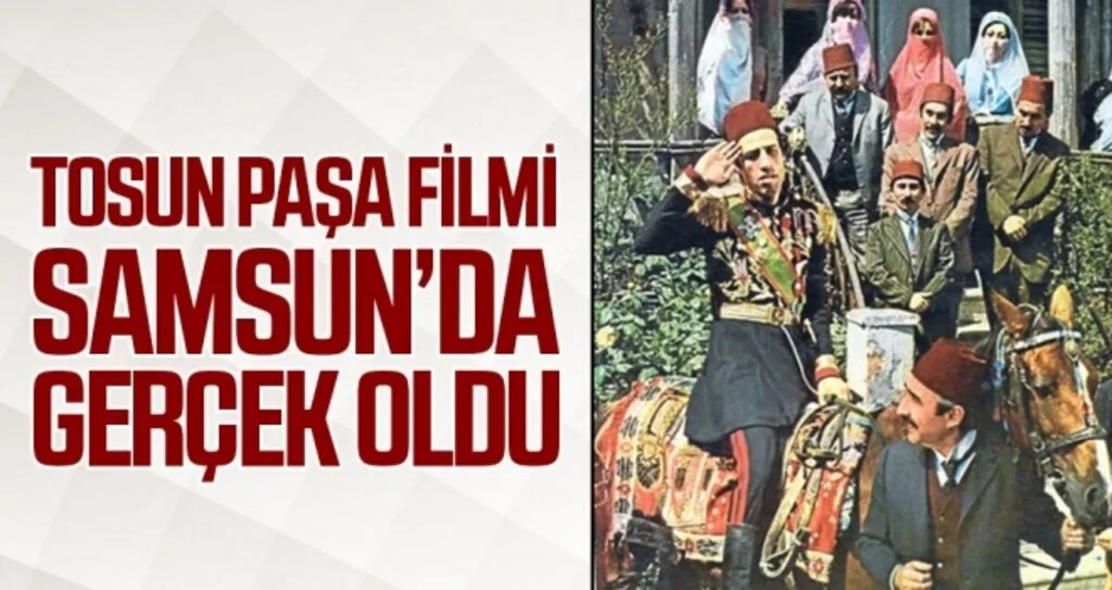 Tosun Paşa filmi Samsun’da gerçek oldu