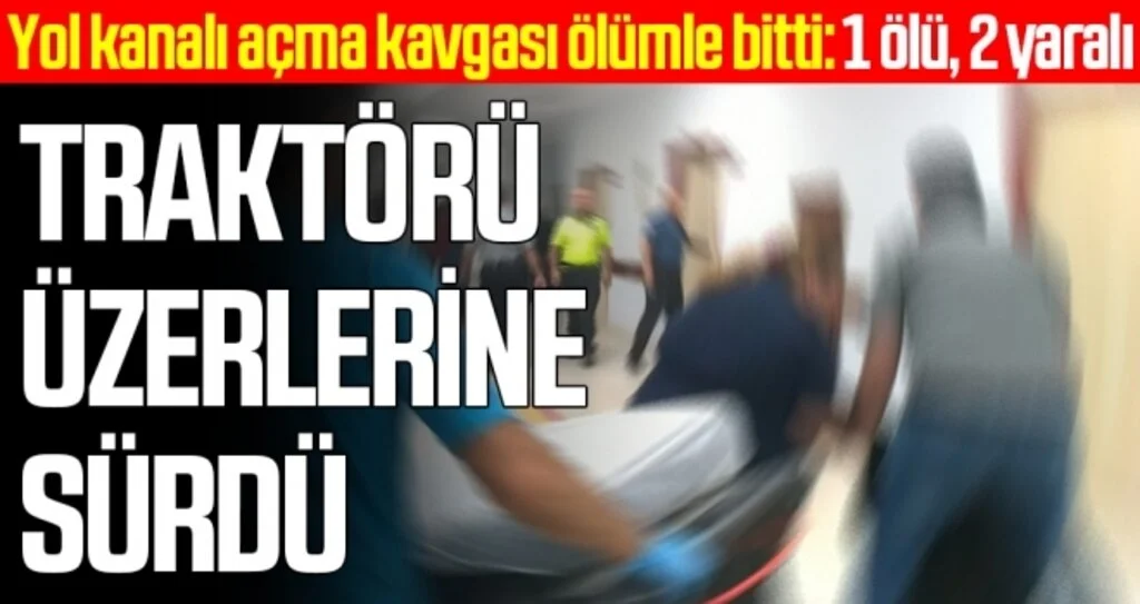 Yol kanalı açma kavgası ölümle bitti: 1 ölü, 2 yaralı