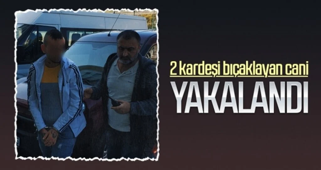 2 kardeşi bıçaklayan cani yakalandı