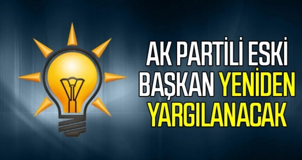 AK Partili eski başkan yeniden yargılanacak