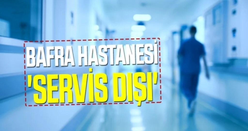 Bafra hastanesi 'servis dışı'