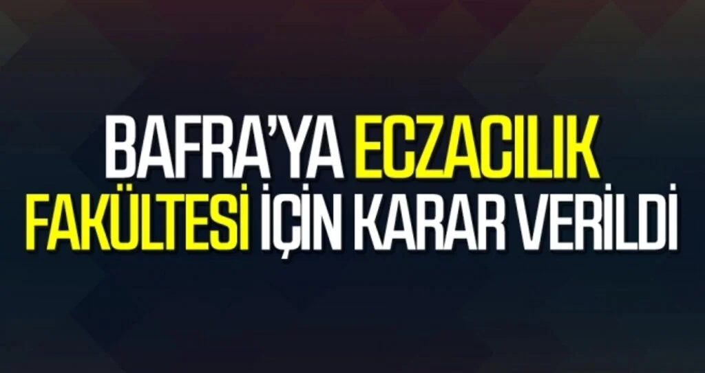 Bafra’ya Eczacılık Fakültesi için karar verildi
