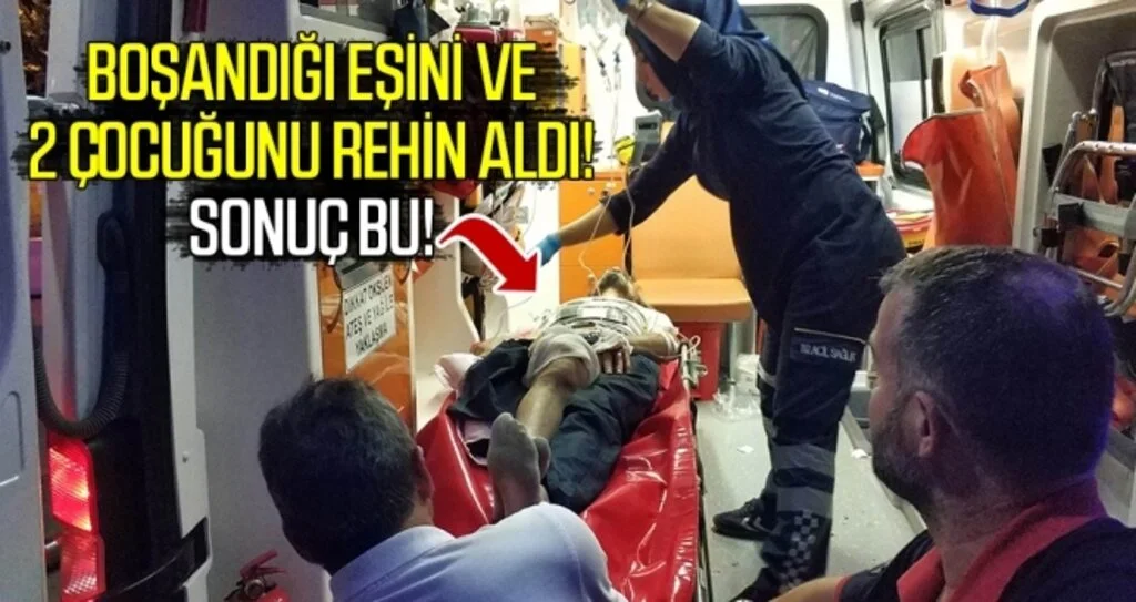 Boşandığı Eşini ve 2 Çocuğunu Rehin Aldı! Sonuç Bu