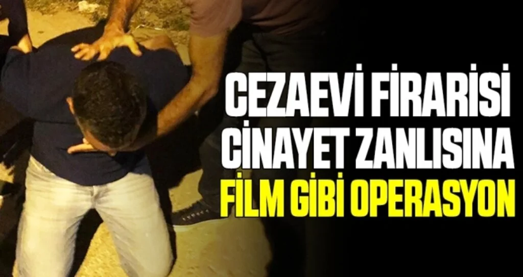 Cezaevi Firarisi Cinayet Zanlısına Film Gibi Operasyon