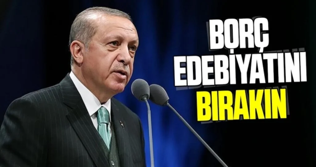 Erdoğan: Borç edebiyatını bırakın