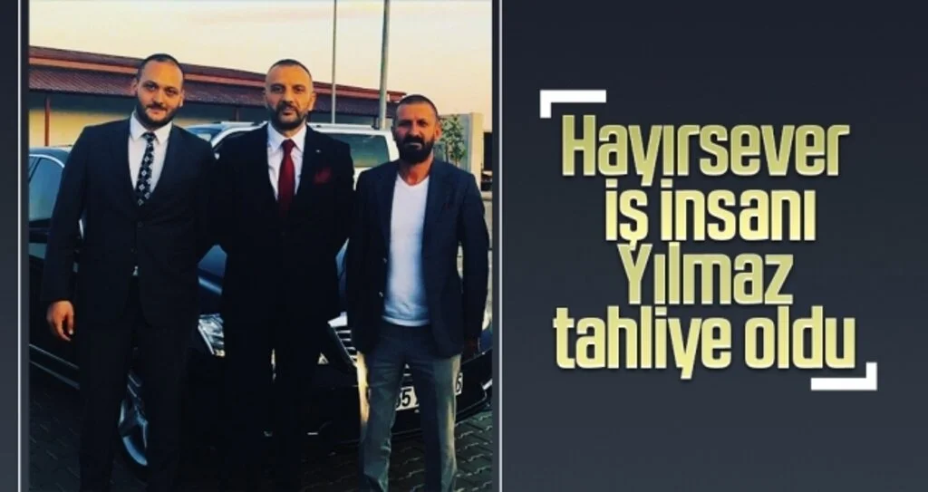 Hayırsever iş insanı Yılmaz tahliye oldu