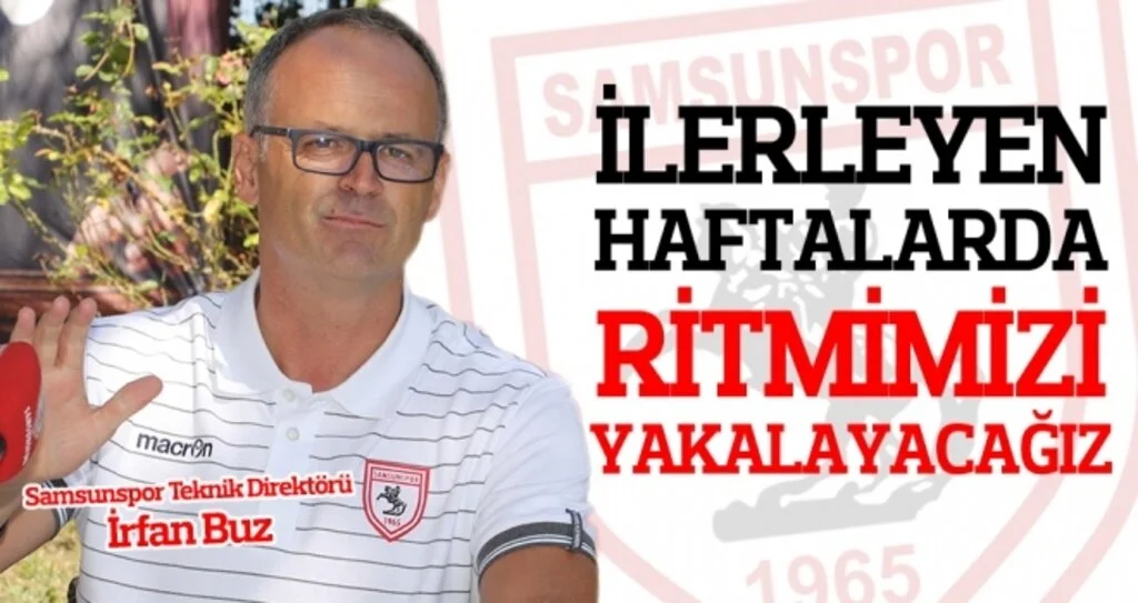 İrfan Buz: İlerleyen Haftalarda Ritmimizi Yakalayacağız