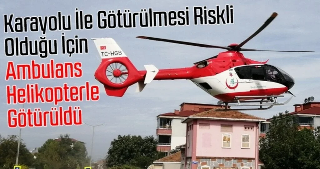 Karayolu ile Götürülmesi Riskli Olduğu İçin Ambulans Helikopterle Gitti