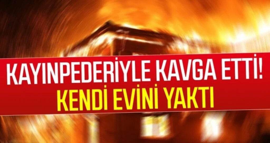 Kayınpederiyle Kavga Etti Kendi Evini Yaktı!