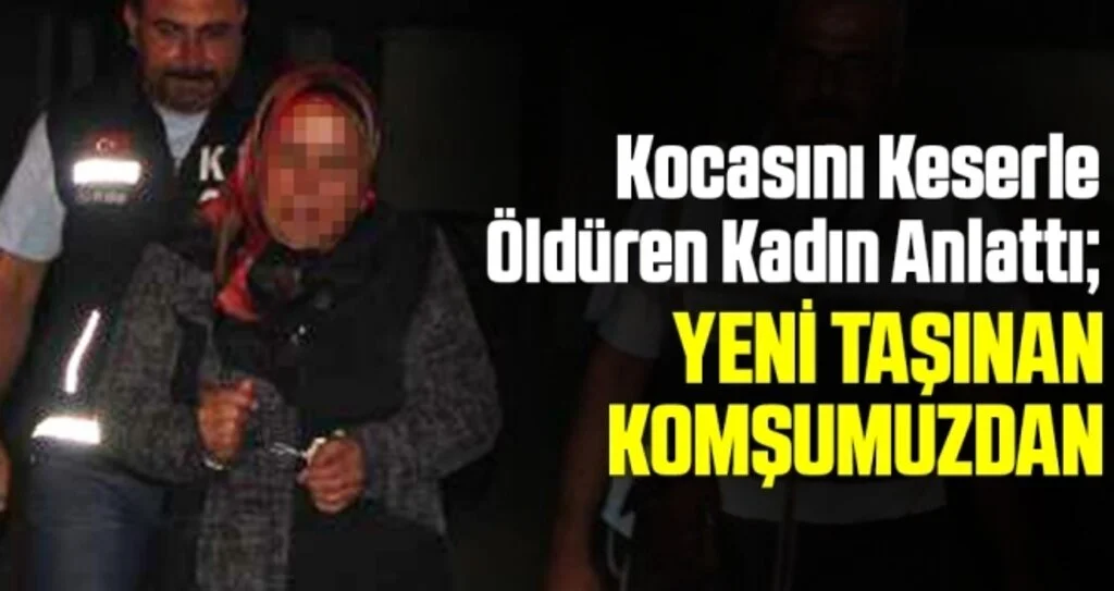 Kocasını keserle öldüren kadın olayı anlattı
