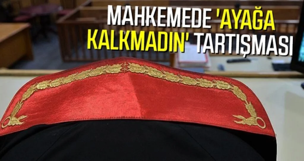 Mahkemede 'ayağa kalkmadın' tartışması