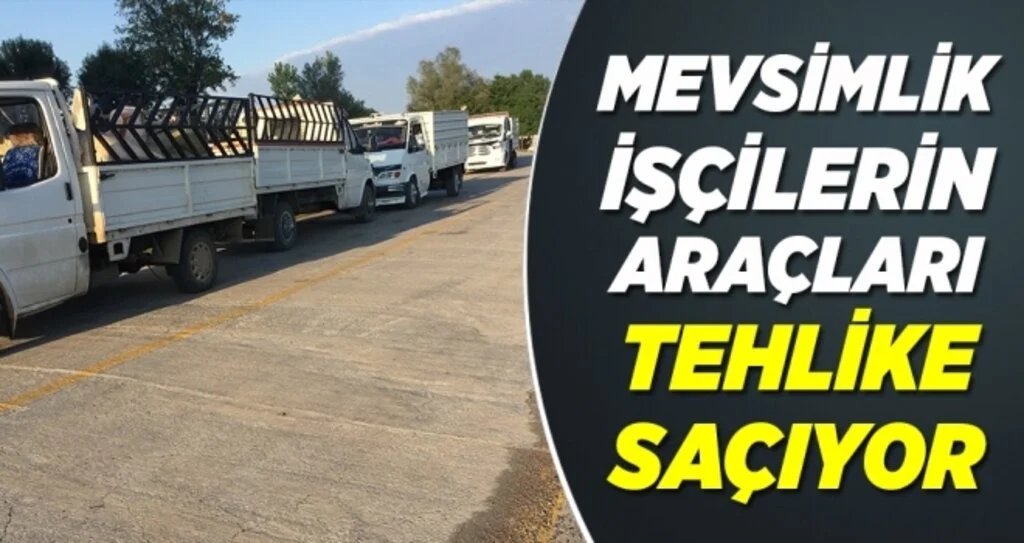 Mevsimlik işçilerin araçları tehlike saçıyor