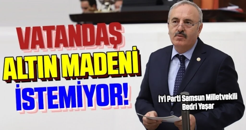 Milletvekili Yaşar: Vatandaş altın madeni istemiyor 