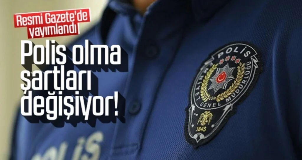 Polis olma şartları değişiyor! Karar Resmi Gazete'de yayımlandı