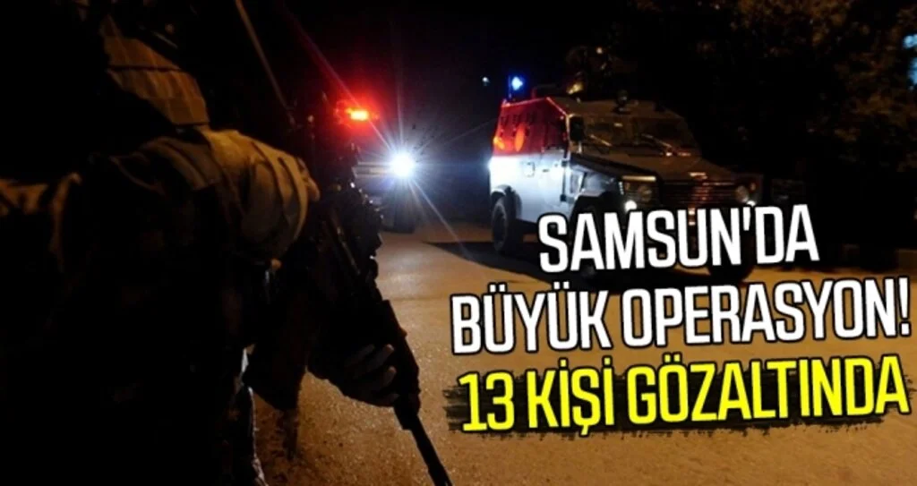 Samsun'da Büyük Operasyon! 13 Kişi Gözaltında