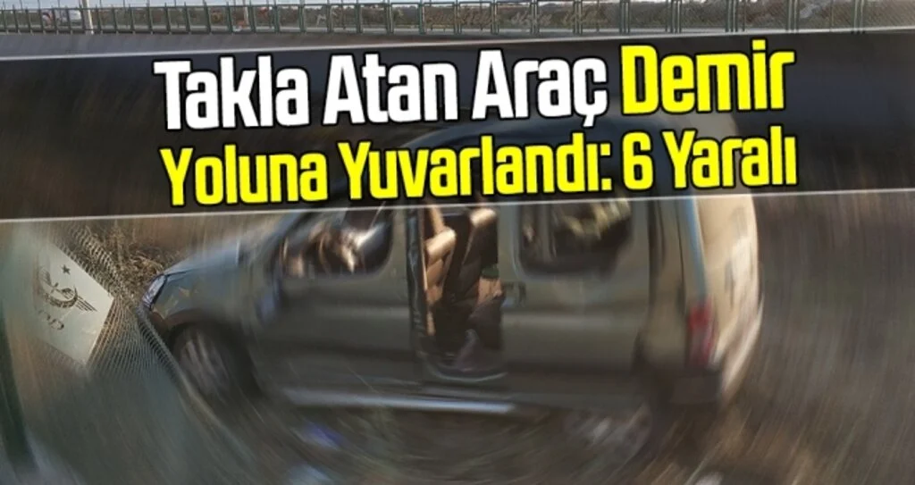Samsun'da Takla Atan Araç Demir Yoluna Yuvarlandı: 6 Yaralı