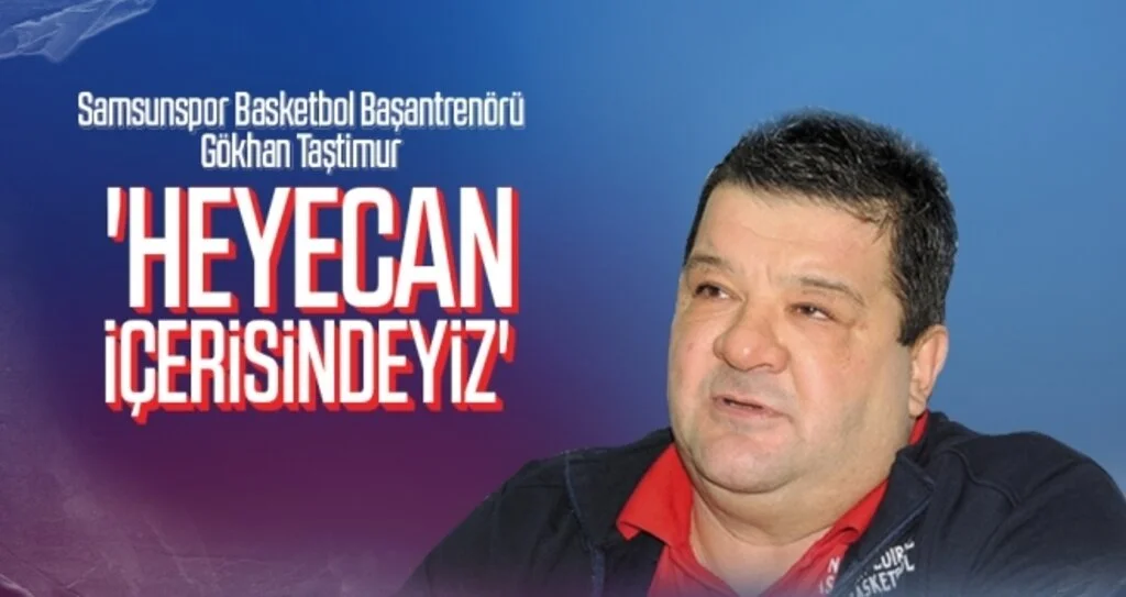 Samsunspor Basketbol Başantrenörü Gökhan Taştimur: 'Heyecan İçerisindeyiz'