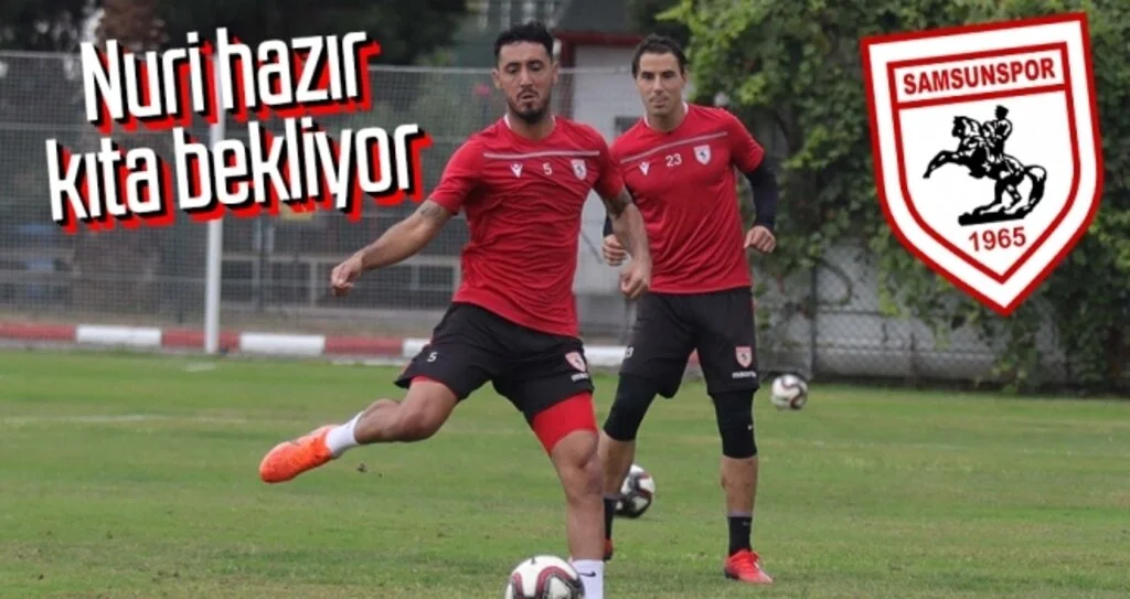 Samsunspor Haberleri |  Nuri hazır kıta bekliyor