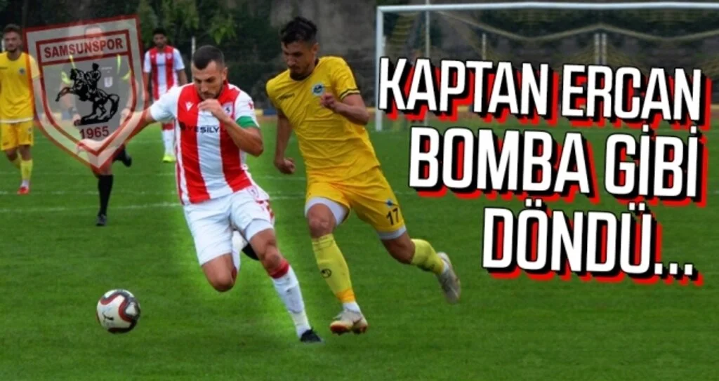 Samsunspor Haberleri | Kaptan Ercan bomba gibi döndü...