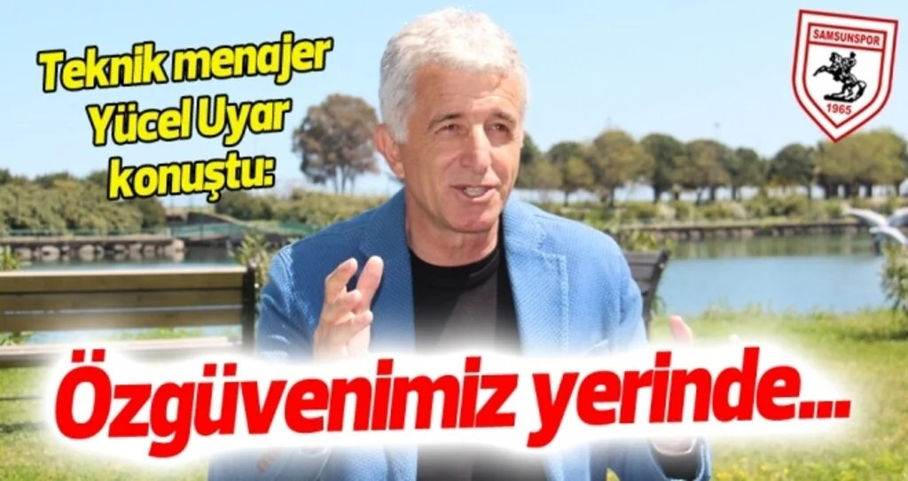 Samsunspor Haberleri | Yücel Uyar: Özgüvenimiz yerinde