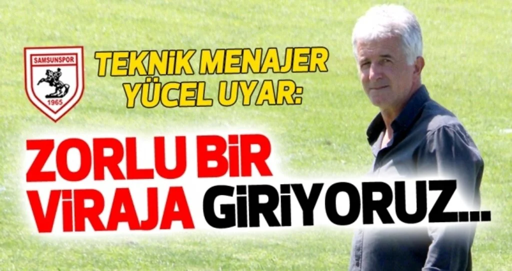Samsunspor Haberleri | Yücel Uyar: Zorlu bir viraja giriyoruz