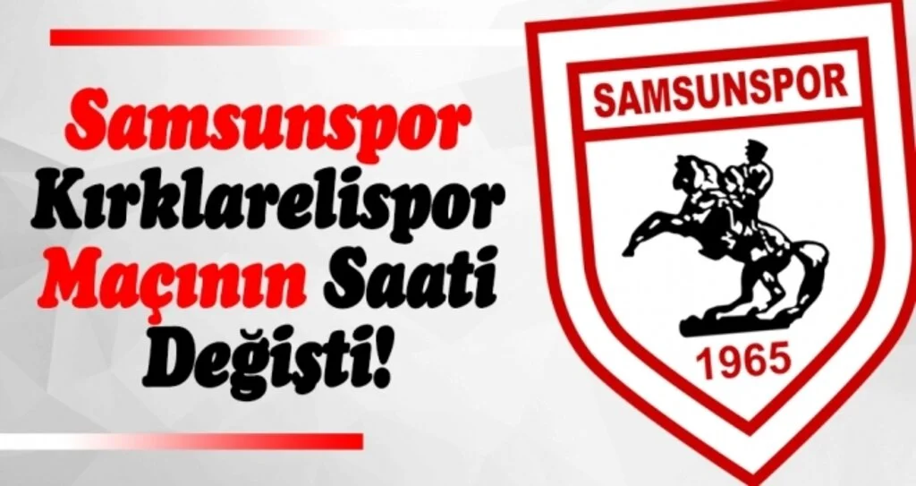 Samsunspor Kırklarelispor Maçının Saati Değişti!