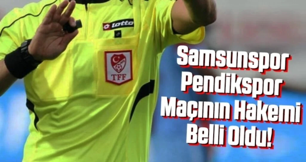 Samsunspor Pendikspor Maçının Hakemi Belli Oldu!