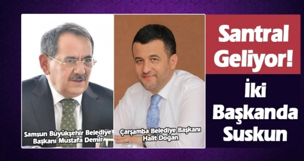 SANTRAL GELİYOR AMA İKİ BAŞKAN DA SUSKUN