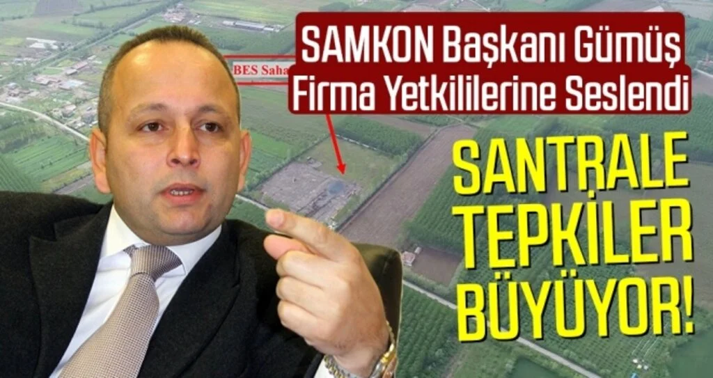 Santrale tepki büyüyor! SAMKON Genel Başkanı Gümüş firma yetkililerine seslendi