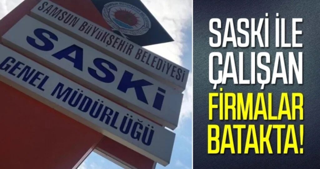 SASKİ ile çalışan firmalar batakta!