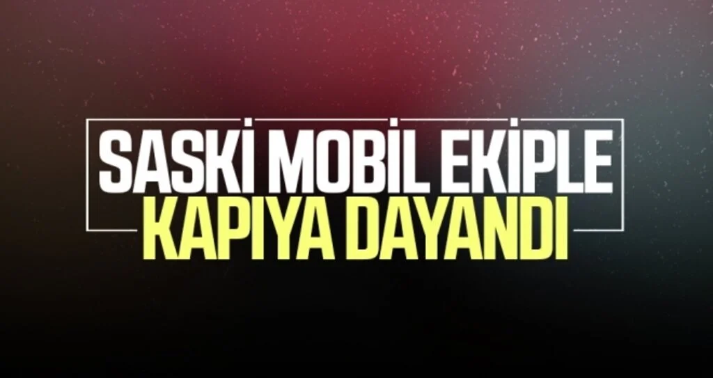 SASKİ KAPIYA DAYANDI