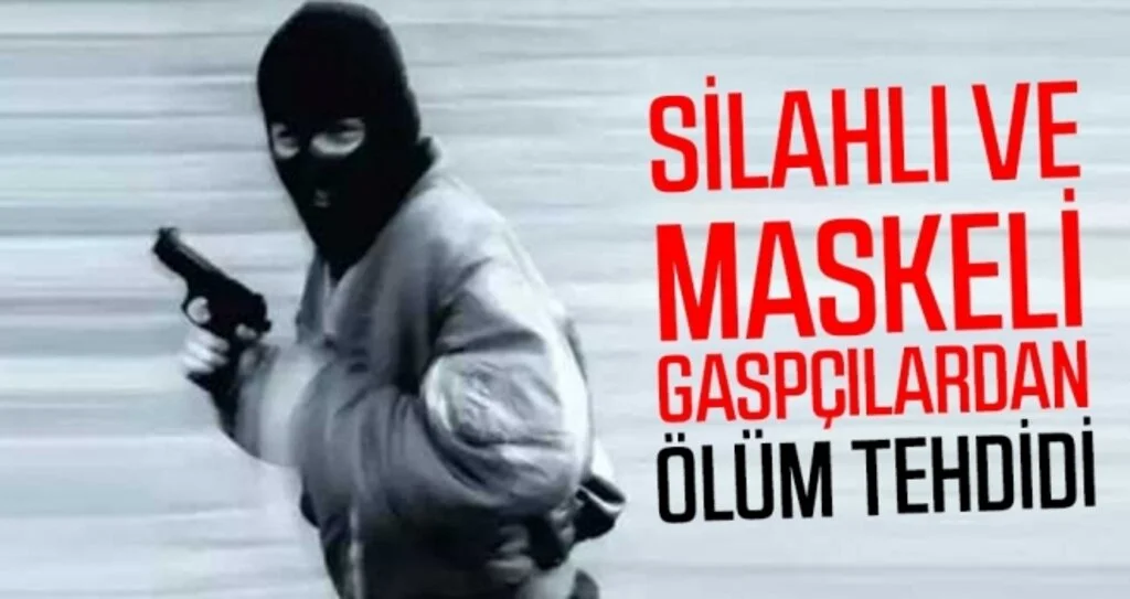 Silahlı ve Maskeli Gaspçılardan Ölüm Tehdidi