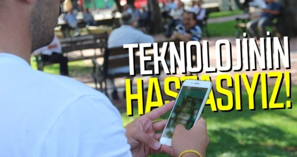 Teknolojinin hastasıyız!