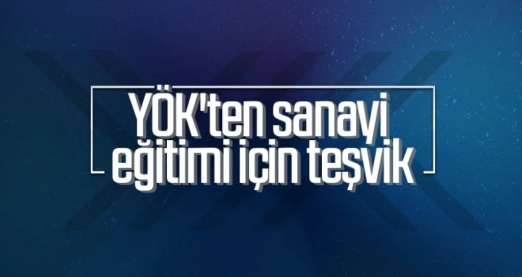 YÖK'ten sanayi eğitimi için teşvik