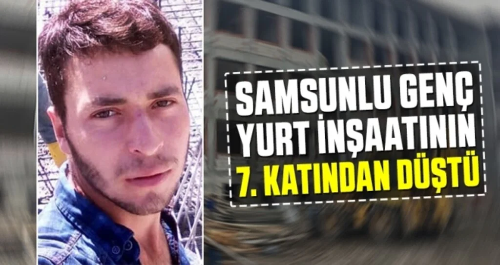 Yurt inşaatından düşen Samsunlu genç hayatını kaybetti