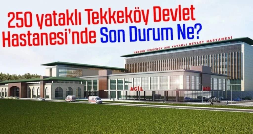 250 Yataklı Tekkeköy Devlet Hastanesi'nde Son Durum Ne?