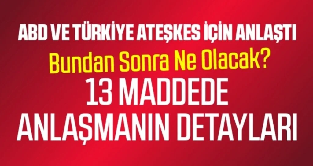 ABD ve Türkiye Ateşkeste Anlaştı 13 Maddede Anlaşmanın Tüm Detayları