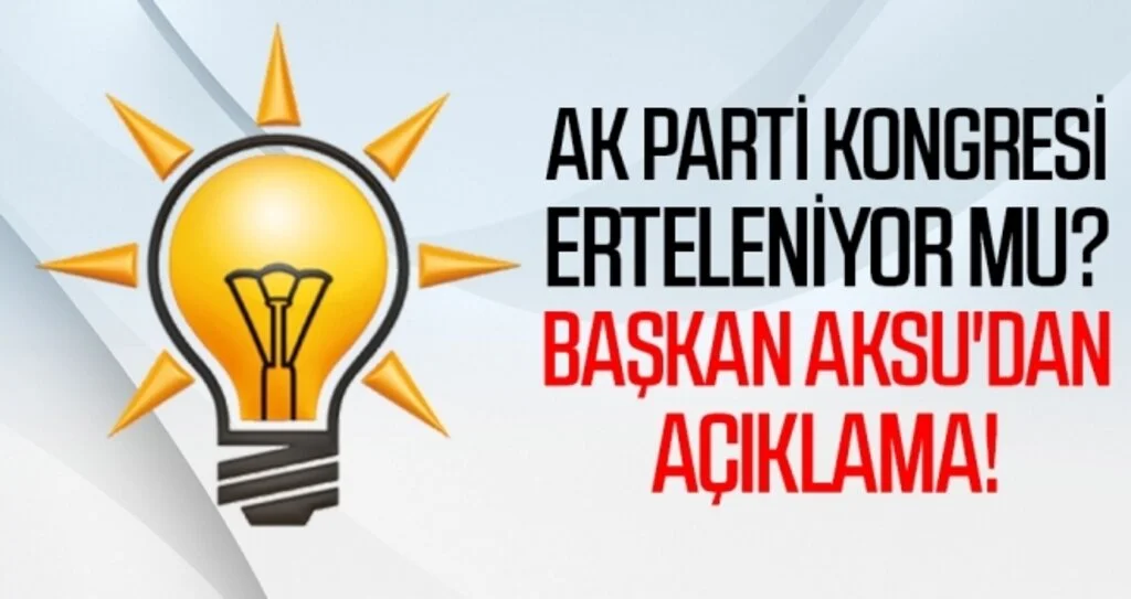 AK Parti Kongresi Erteleniyor Mu? Başkan Aksu'dan Açıklama