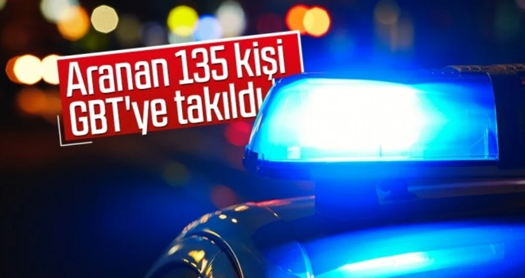 Aranan 135 kişi GBT'ye takıldı