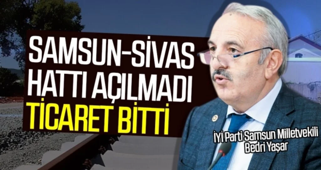 Bedri Yaşar: Samsun-Sivas hattı açılmadı, ticaret bitti