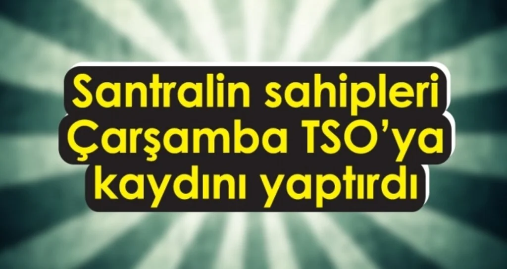Biyokütle Enerji Santrali'nin Çarşamba TSO'ya Şirket Kaydını Yaptırdı
