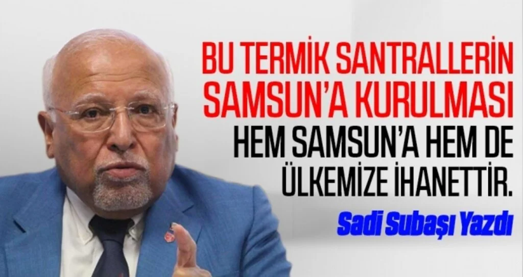 Bu Termik Santrallerin Samsun'a Kurulması Hem Samsun'a Hem De Ülkemize İhanettir. Sadi Subaşı Yazdı