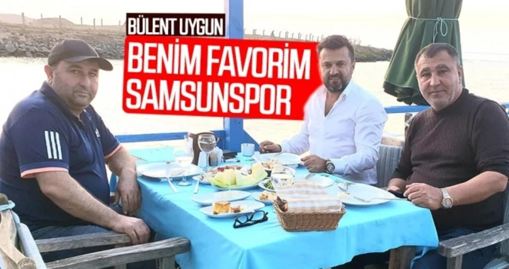 Bülent Uygun: Benim favorim Samsunspor