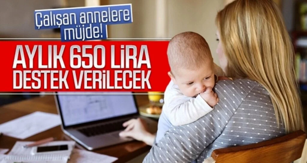 Çalışan annelere müjde! Aylık 650 lira destek verilecek