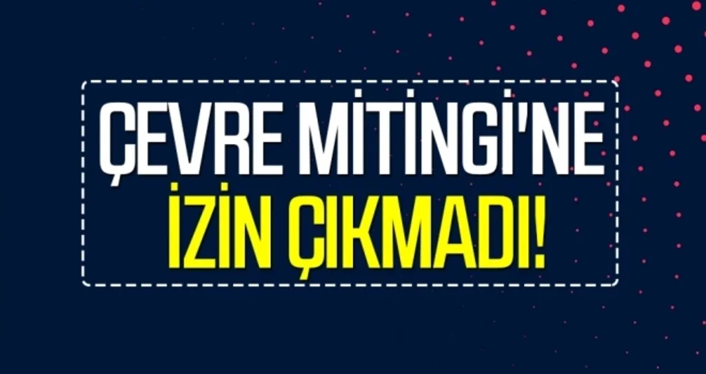 Çevre Mitingi'ne izin çıkmadı